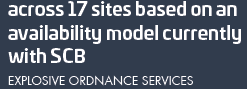 across 17 sites based on an availability model currently with SCB. EXPLOSIVE ORDNANCE SERVICES.